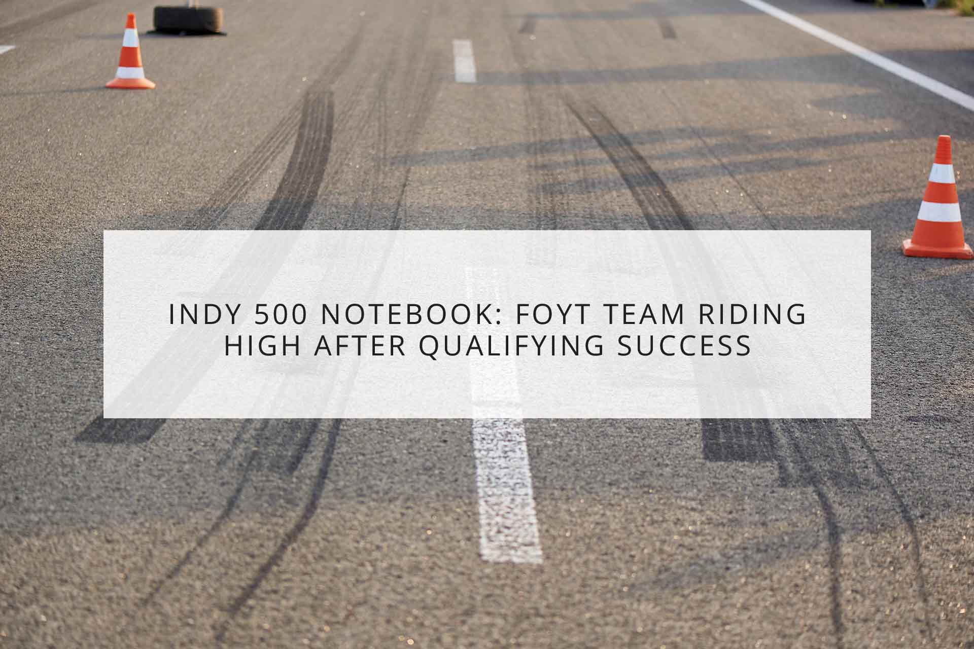 Indy 500 Notebook: Foyt Team Riding High After Qualifying Success | Santino Ferrucci